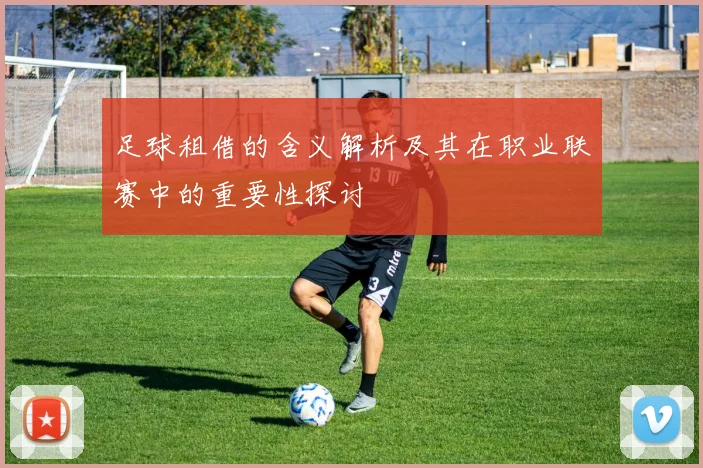 足球租借的含义解析及其在职业联赛中的重要性探讨