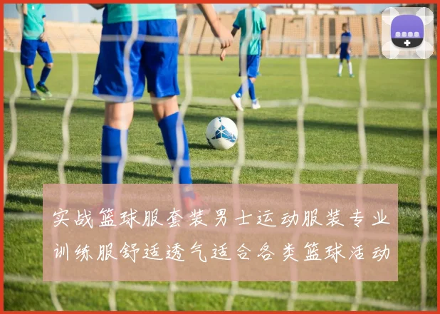 实战篮球服套装男士运动服装专业训练服舒适透气适合各类篮球活动